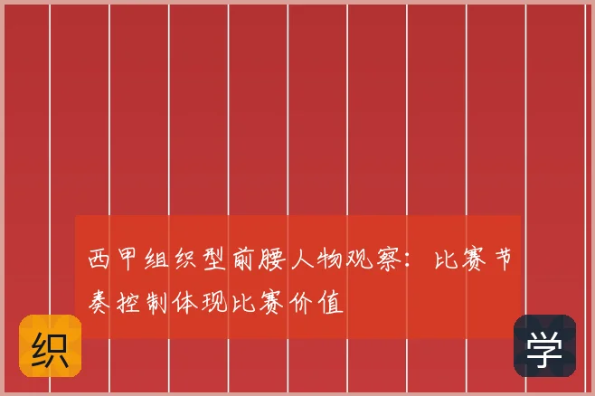 西甲组织型前腰人物观察：比赛节奏控制体现比赛价值