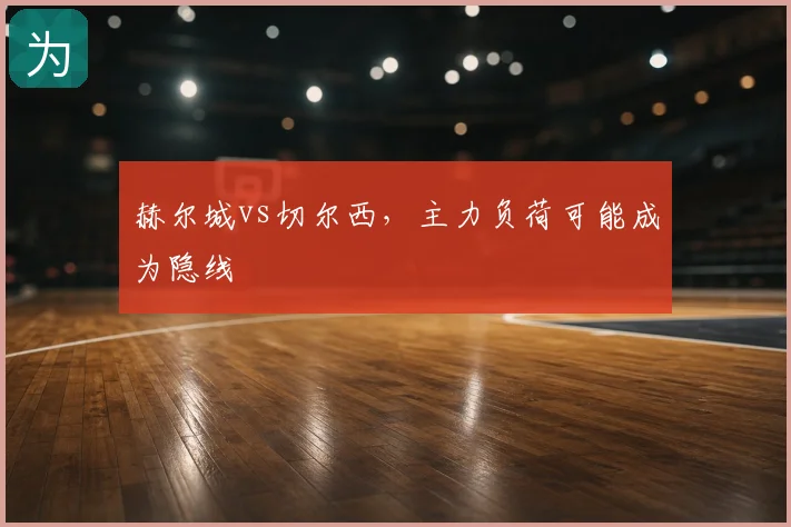 赫尔城vs切尔西，主力负荷可能成为隐线