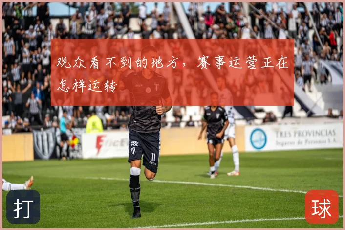 观众看不到的地方，赛事运营正在怎样运转