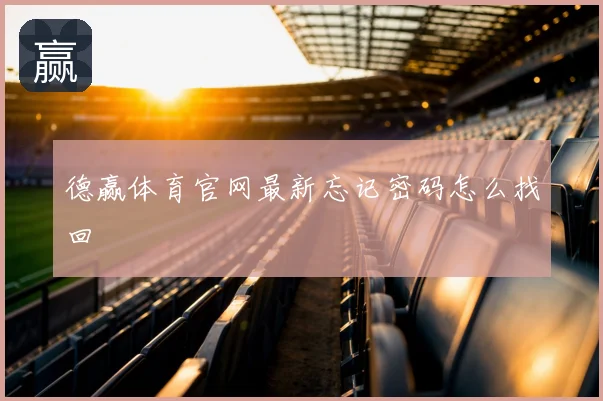 德赢体育官网最新忘记密码怎么找回